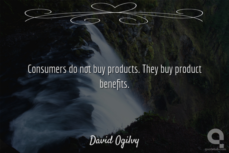 Consumers do not buy products. They buy product benefits.