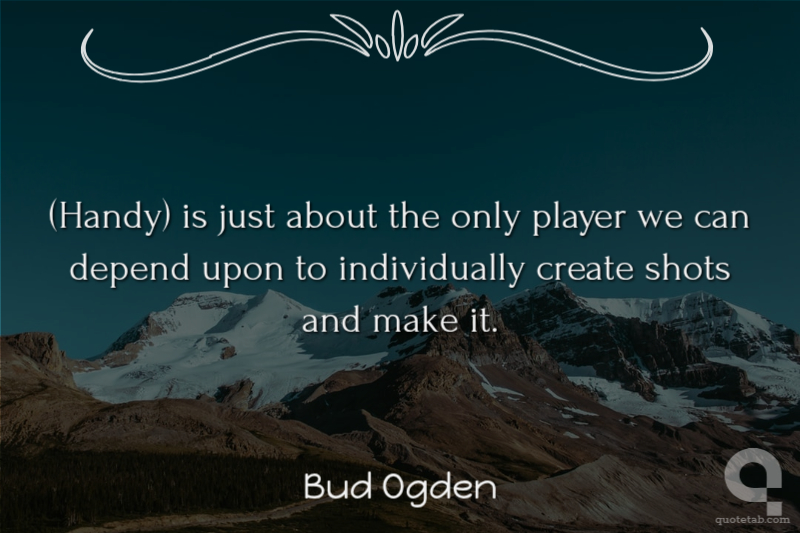 (Handy) is just about the only player we can depend upon to individually create shots and make it.