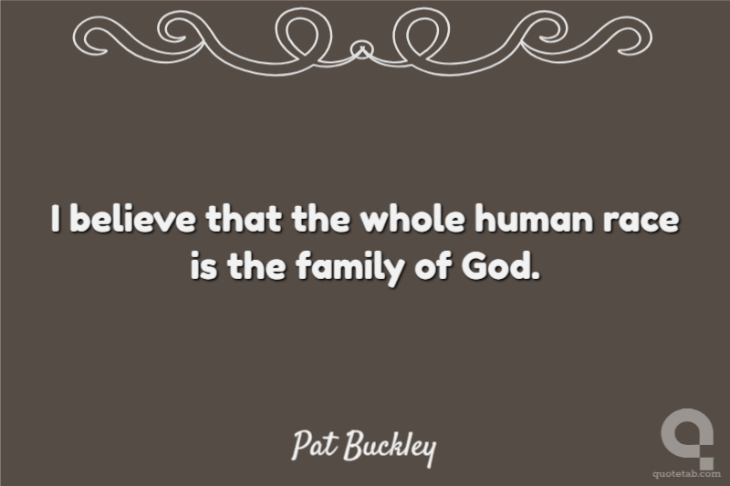 I believe that the whole human race is the family of God.