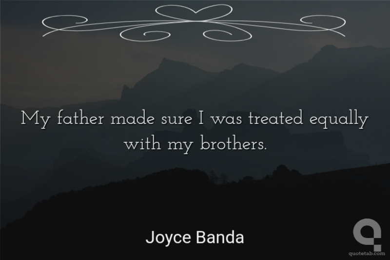 My father made sure I was treated equally with my brothers.