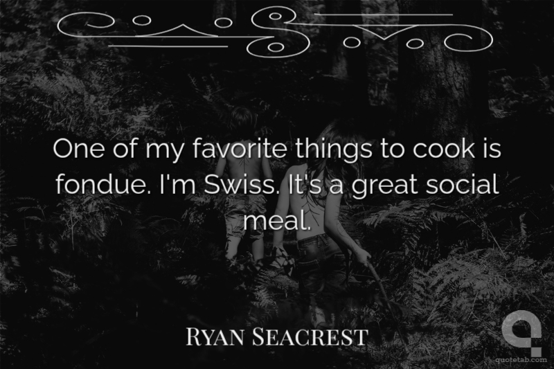 One of my favorite things to cook is fondue. I'm Swiss. It's a great social meal.