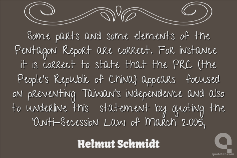 Some parts and some elements of the Pentagon Report are correct. For instance  it is correct to state that the PRC (the People's Republic of China) appears  focused on preventing Taiwan's independence and also to underline this  statement by quoting the 'Anti-Secession Law of March 2005,