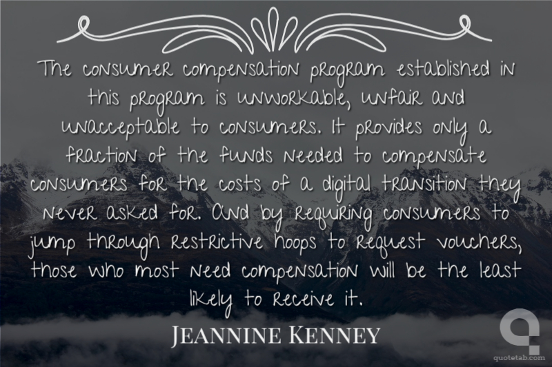 The consumer compensation program established in this program is unworkable, unfair and unacceptable to consumers. It provides only a fraction of the funds needed to compensate consumers for the costs of a digital transition they never asked for. And by requiring consumers to jump through restrictive hoops to request vouchers, those who most need compensation will be the least likely to receive it.